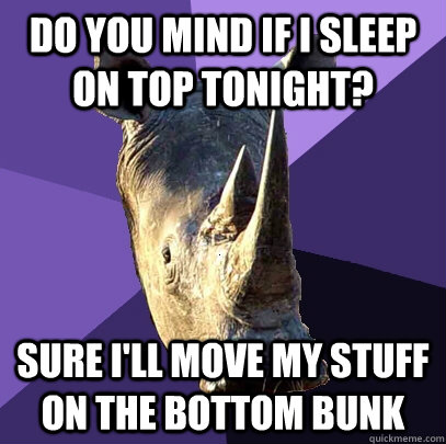 Do you mind if I sleep on top tonight? sure i'll move my stuff on the bottom bunk   Sexually Oblivious Rhino