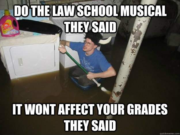 DO THE LAW SCHOOL MUSICAL THEY SAID IT WONT AFFECT YOUR GRADES THEY SAID - DO THE LAW SCHOOL MUSICAL THEY SAID IT WONT AFFECT YOUR GRADES THEY SAID  Do the laundry they said