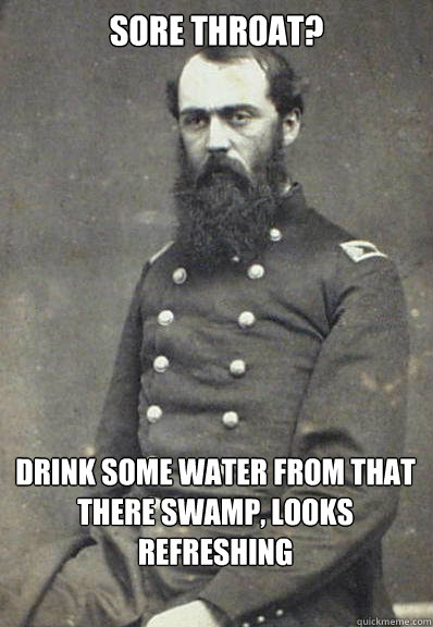 sore throat? drink some water from that there swamp, looks refreshing   Civil War Doctor