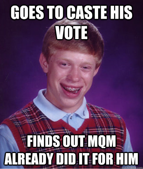 Goes to caste his vote Finds out MQM already did it for him  Bad Luck Brian