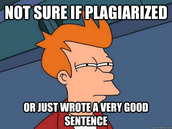 Not sure if plagiarized Or just wrote a very good sentence - Not sure if plagiarized Or just wrote a very good sentence  Futurama Fry