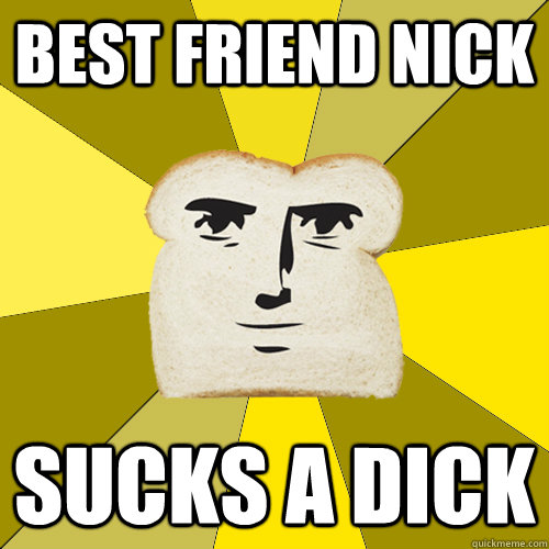 best friend nick Sucks a dick  Breadfriend