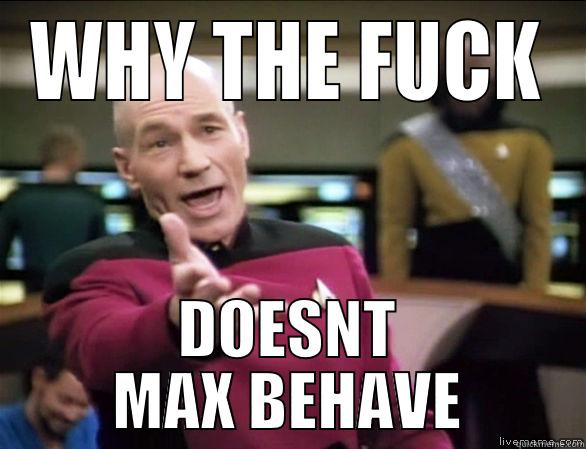 WHY THE FUCK DOESNT MAX BEHAVE Annoyed Picard HD