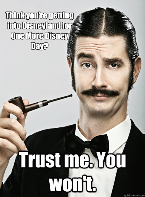 Think you're getting into Disneyland for One More Disney Day? Trust me. You won't.  Le Snob