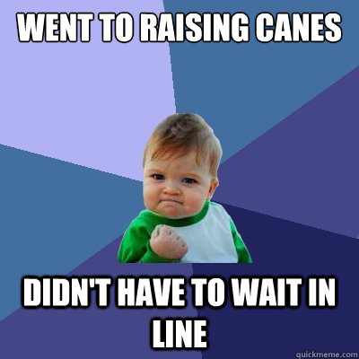 went to raising canes didn't have to wait in line - went to raising canes didn't have to wait in line  Success Kid