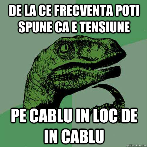 De la ce frecventa poti spune ca e tensiune PE cablu in loc de in cablu  Philosoraptor