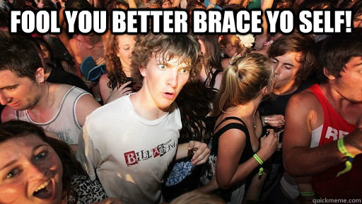 Fool you better brace yo self!  Sudden Clarity Clarence