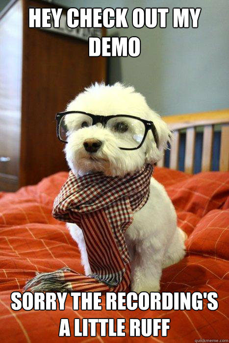 HEY CHECK OUT MY DEMO SORRY THE RECORDING'S A LITTLE RUFF  Hipster Dog