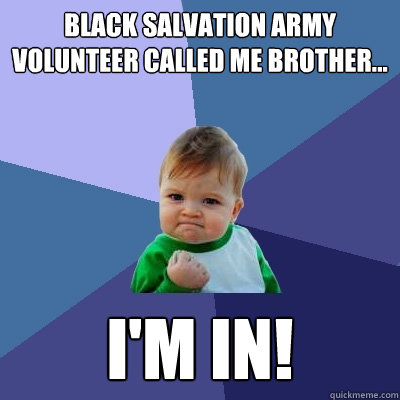 Black Salvation Army volunteer called me brother... I'm in!  Success Kid