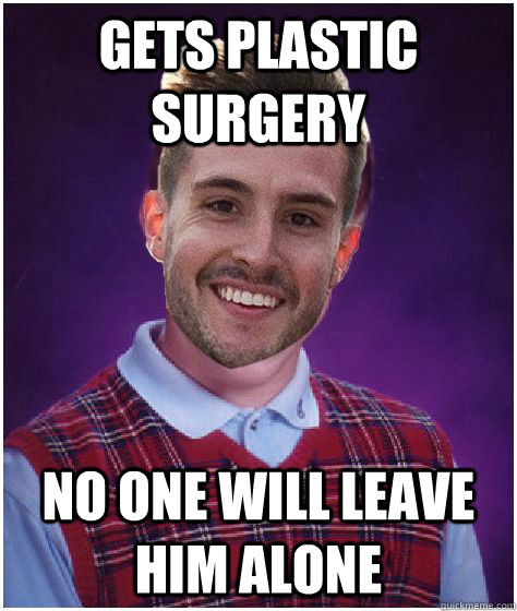 Gets plastic surgery no one will leave him alone - Gets plastic surgery no one will leave him alone  Ridiculously Photogenic Brian