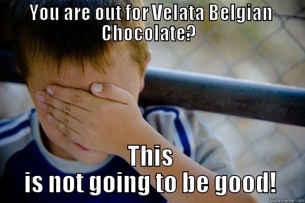 YOU ARE OUT FOR VELATA BELGIAN CHOCOLATE?  THIS IS NOT GOING TO BE GOOD! Confession kid