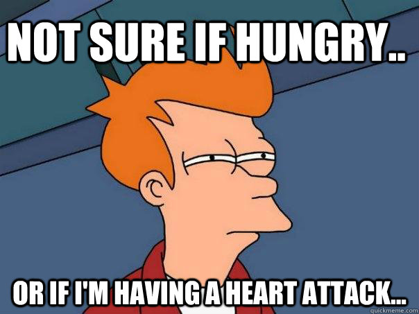 Not sure if hungry.. Or if i'm having a heart attack... - Not sure if hungry.. Or if i'm having a heart attack...  Futurama Fry