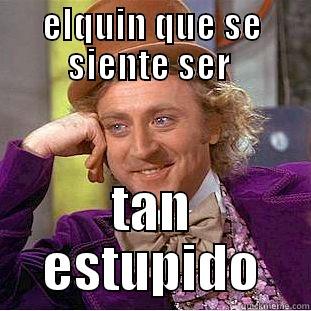 ELQUIN QUE SE SIENTE SER  TAN ESTUPIDO Condescending Wonka