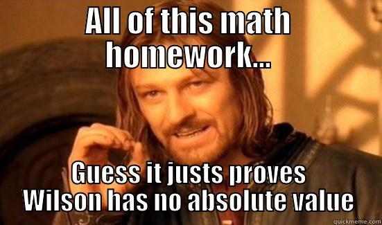 Wilson has No Absolute Value - ALL OF THIS MATH HOMEWORK... GUESS IT JUSTS PROVES WILSON HAS NO ABSOLUTE VALUE Boromir