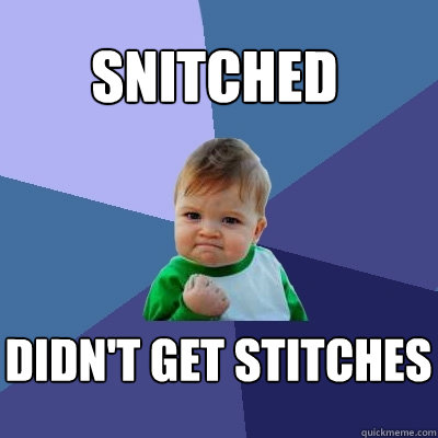 Snitched Didn't get stitches  Success Kid