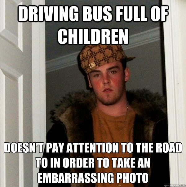 Driving bus full of children doesn't pay attention to the road to in order to take an embarrassing photo  Scumbag Steve