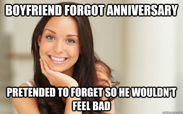 Boyfriend forgot anniversary pretended to forget so he wouldn't feel bad  Good Girl Gina