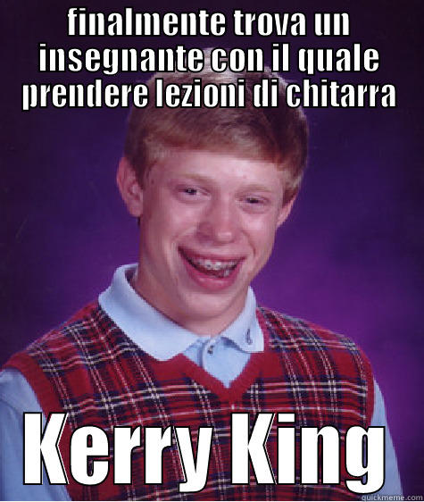 FINALMENTE TROVA UN INSEGNANTE CON IL QUALE PRENDERE LEZIONI DI CHITARRA KERRY KING Bad Luck Brian