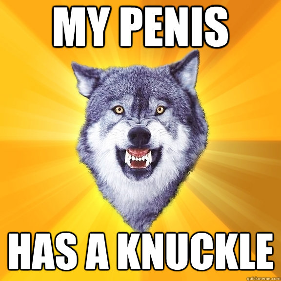 My penis has a knuckle  Courage Wolf