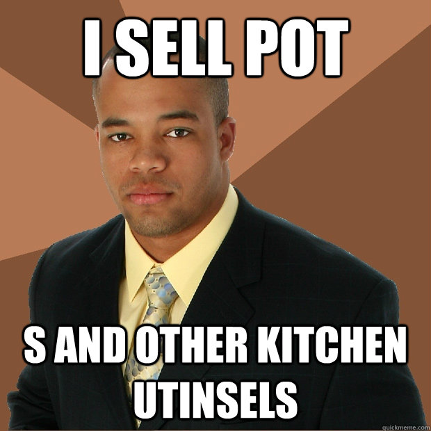 I sell pot s and other kitchen utinsels  Successful Black Man