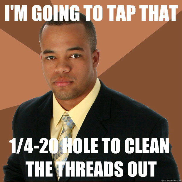 I'm going to tap that 1/4-20 hole to clean the threads out  Successful Black Man