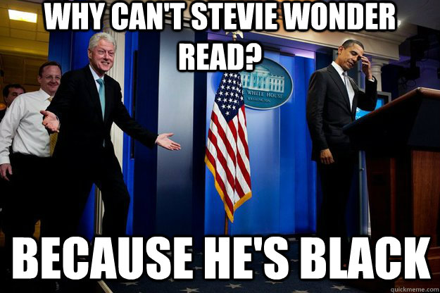 Why can't Stevie Wonder read? Because he's black  Inappropriate Timing Bill Clinton