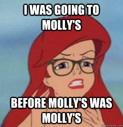 I was going to molly's  before molly's was molly's   Hipster Ariel