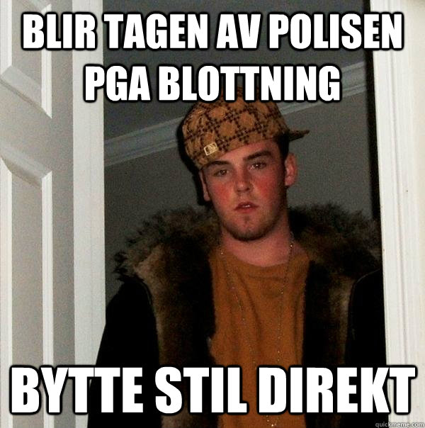 blir tagen av polisen pga blottning bytte stil direkt  Scumbag Steve