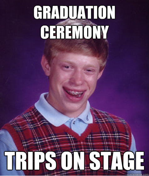 Graduation ceremony  Trips on stage - Graduation ceremony  Trips on stage  Bad Luck Brian