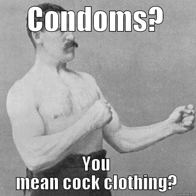 CONDOMS? YOU MEAN COCK CLOTHING? overly manly man