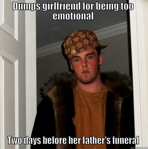 DUMPS GIRLFRIEND FOR BEING TOO EMOTIONAL TWO DAYS BEFORE HER FATHER'S FUNERAL Scumbag Steve