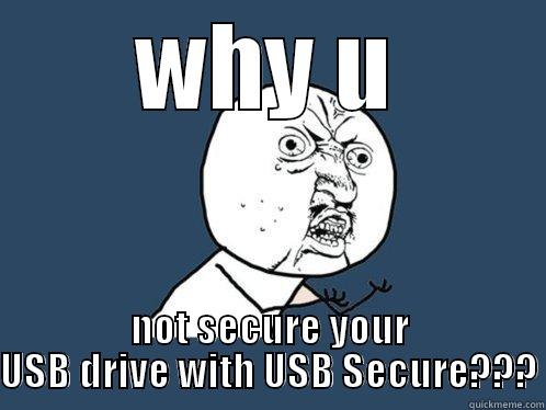 WHY U NOT SECURE YOUR USB DRIVE WITH USB SECURE??? Y U No