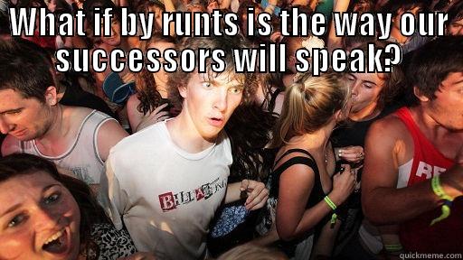 WHAT IF BY RUNTS IS THE WAY OUR SUCCESSORS WILL SPEAK?  Sudden Clarity Clarence