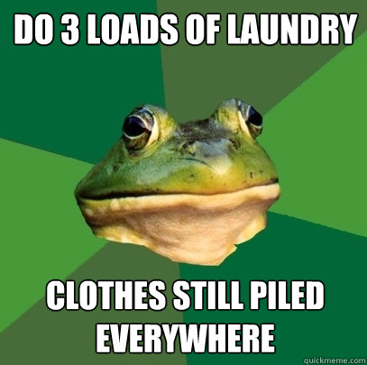 Do 3 loads of laundry clothes still piled everywhere - Do 3 loads of laundry clothes still piled everywhere  Foul Bachelor Frog