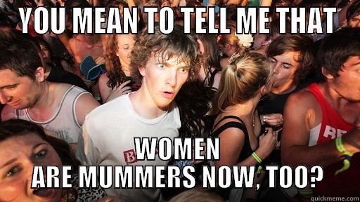 YOU MEAN TO TELL ME THAT WOMEN ARE MUMMERS NOW, TOO? Sudden Clarity Clarence