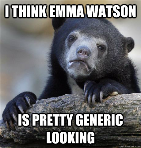 I think emma watson is pretty generic looking  Confession Bear