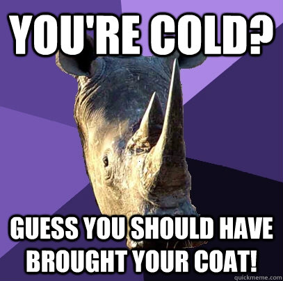 You're cold? Guess you should have brought your coat!   Sexually Oblivious Rhino