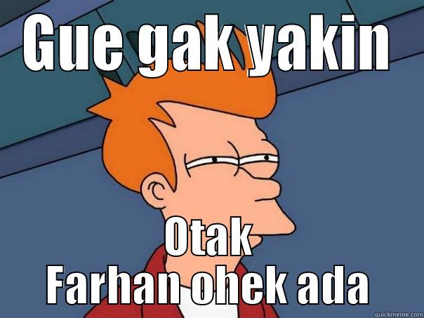 GUE GAK YAKIN OTAK FARHAN OHEK ADA Futurama Fry