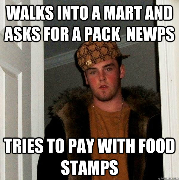 Walks Into a Mart and Asks for A Pack  Newps Tries to pay with Food Stamps  Scumbag Steve