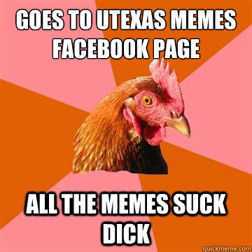 Goes to utexas memes facebook page all the memes suck dick  Anti-Joke Chicken