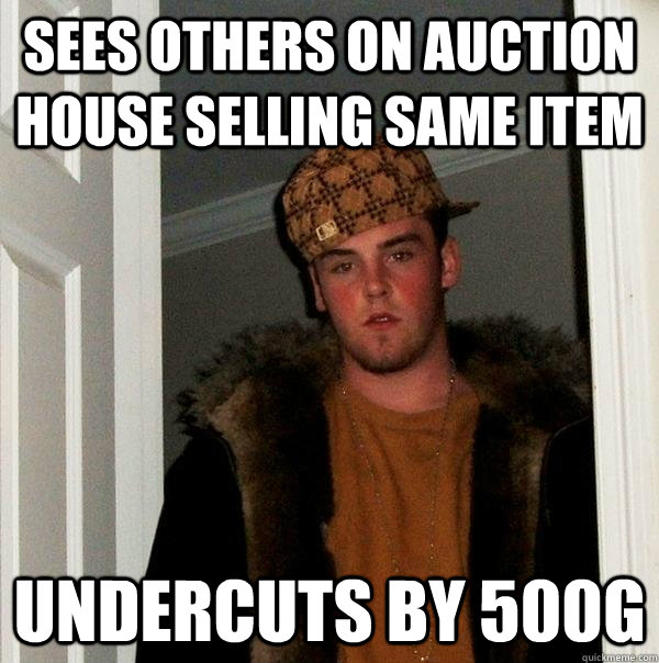 sees others on auction house selling same item undercuts by 500g - sees others on auction house selling same item undercuts by 500g  Scumbag Steve