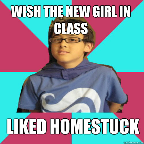 wish the new girl in class liked homestuck - wish the new girl in class liked homestuck  Casual Homestuck Fan