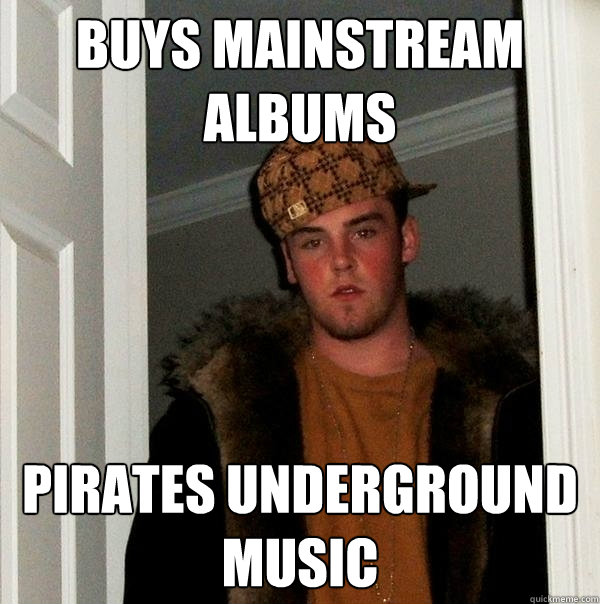 Buys mainstream albums Pirates underground music  Scumbag Steve