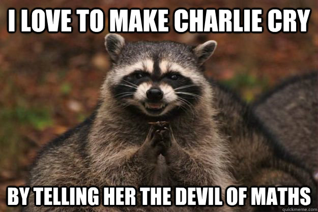 I LOVE TO MAKE CHArlie cry by telling her the devil of maths  - I LOVE TO MAKE CHArlie cry by telling her the devil of maths   Evil Plotting Raccoon