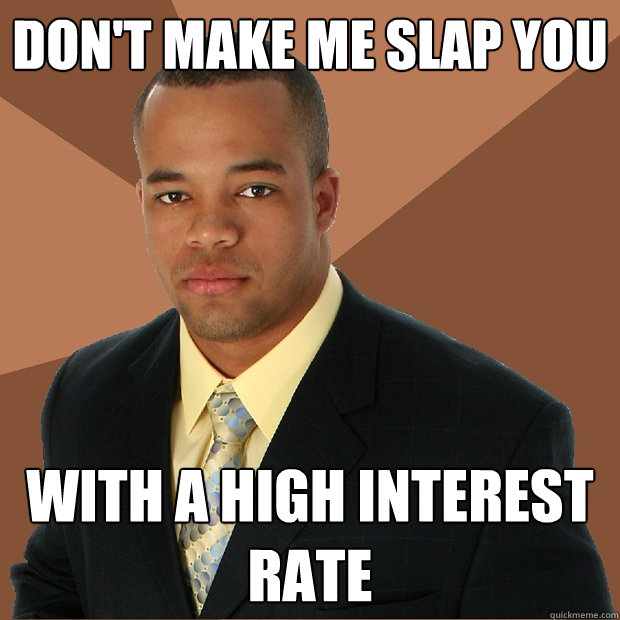 Don't make me slap you with a high interest rate  Successful Black Man