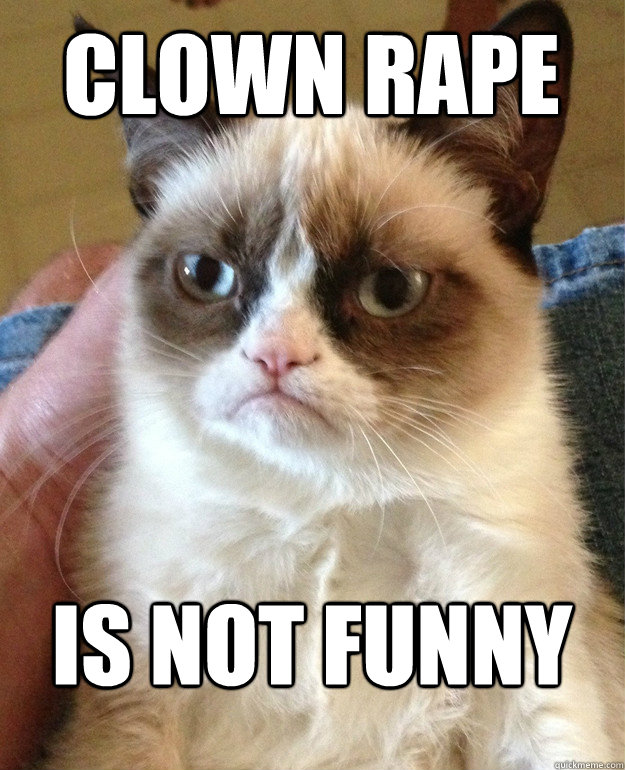 clown rape is not funny  Grumpy Cat