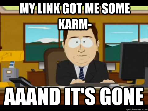 my link got me some karm- Aaand It's Gone  And its gone