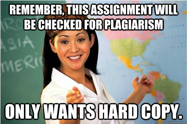 Remember, this assignment will be checked for plagiarism Only wants hard copy.  Scumbag Teacher