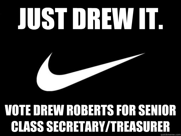 Just Drew It. Vote Drew Roberts for Senior Class Secretary/Treasurer - Just Drew It. Vote Drew Roberts for Senior Class Secretary/Treasurer  Misc