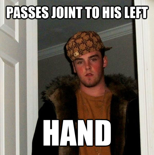 PASSES JOINT TO HIS LEFT HAND - PASSES JOINT TO HIS LEFT HAND  untitled meme